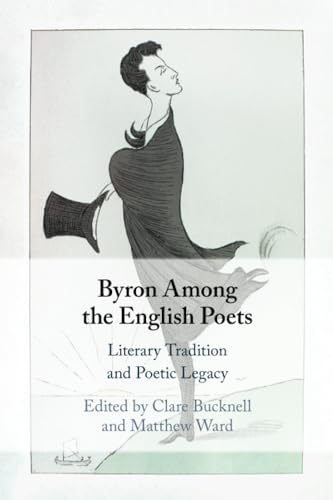 Byron Among the English Poets : Literary Tradition and Poetic Legacy