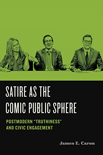 Satire as the Comic Public Sphere : Postmodern “Truthiness” and Civic Engagement