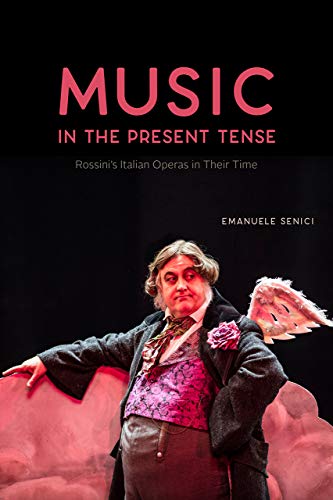 Music in the Present Tense: Rossinis Italian Operas in Their Time