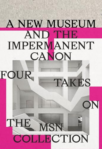 A New Museum and the Impermanent Canon : Four Takes on the MSN Collection
