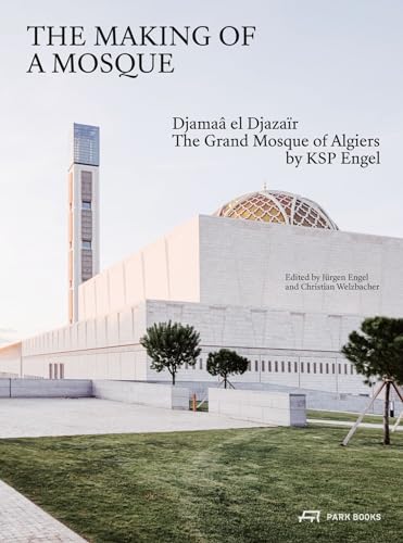 Building a Mosque: Djamaa al-Djazair - The Grand Mosque of Algiers by KSP Engel