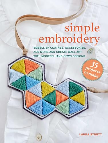 Simple Embroidery: 35 projects to make : Embellish Clothes, Accessories, and More and Create Wall Art with Modern Hand-Sewn Designs