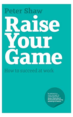 Raise Your Game: How to succeed at work