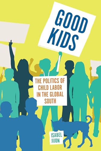 Good Kids : The Politics of Child Labor in the Global South