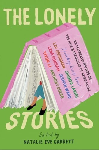 The Lonely Stories: 22 Celebrated Writers on the Joys &amp; Struggles of Being Alone