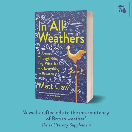 In All Weathers : A Journey Through Rain, Fog, Wind, Ice and Everything In Between
