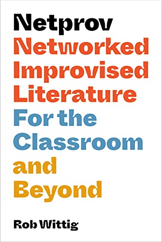 Netprov : Networked Improvised Literature for the Classroom and Beyond