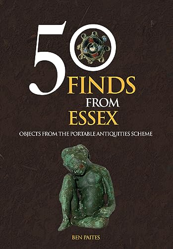 50 Finds From Essex : Objects from the Portable Antiquities Scheme