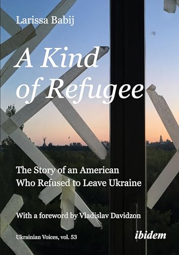 A Kind of Refugee : The Story of an American Who Refused to Leave Ukraine