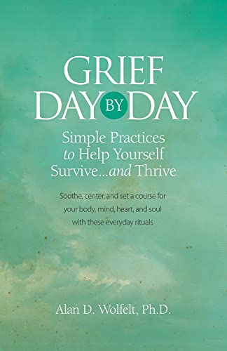 Grief Day by Day : Simple, Everyday Practices to Help Yourself Survive... and Thrive