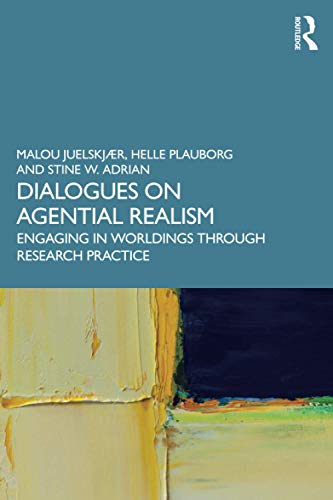 DIALOGUES ON AGENTIAL REALISM: Engaging in Worldings through Research Practice