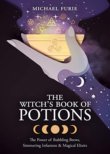 The Witch's Book of Potions: The Power of Bubbling Brews, Simmering Infusions and Magical Elixirs: The Power of Bubbling Brews, Simmering Infusions & Magical Elixirs