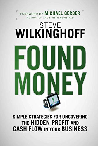 Found Money: Simple Strategies for Uncovering the Hidden Profit and Cash Flow in Your Business