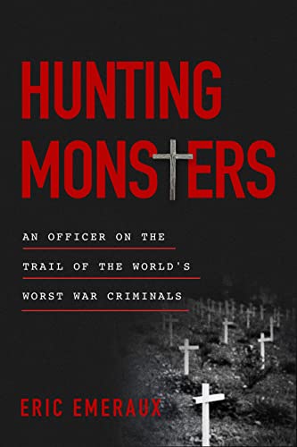 Hunting Monsters: An Officer on the Trail of the World’s Worst War Criminals