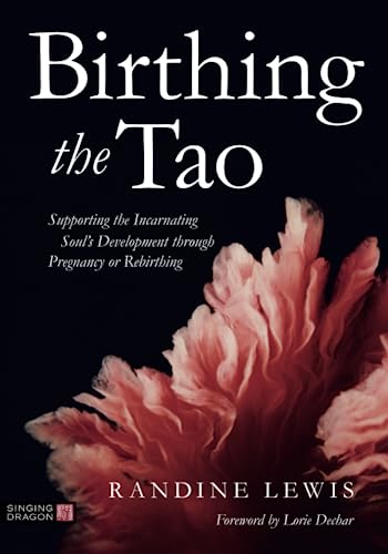 Birthing the Tao: Supporting the Incarnating Soul's Development through Pregnancy or Rebirthing