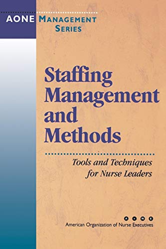Staffing Management and Methods: Tools and Techniques for Nursing Leaders