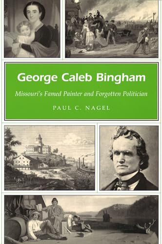 George Caleb Bingham Volume 1 : Missouri's Famed Painter and Forgotten Politician