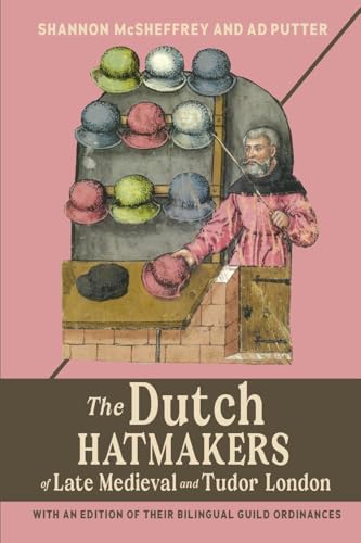 The Dutch Hatmakers of Late Medieval and Tudor London : with an edition of their bilingual Guild Ordinances