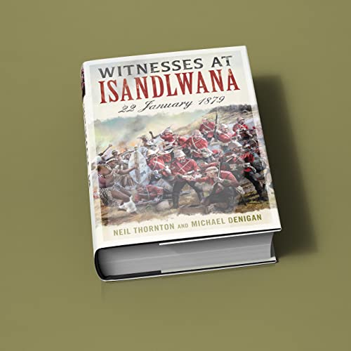 Witnesses at Isandlwana : 22 January 1879