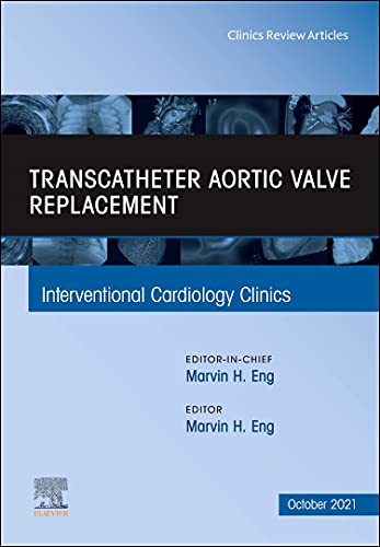 Transcatheter Aortic valve replacement, An Issue of Interventional Cardiology Clinics (Volume 10-4) (The Clinics: Internal Medicine, Volume 10-4)