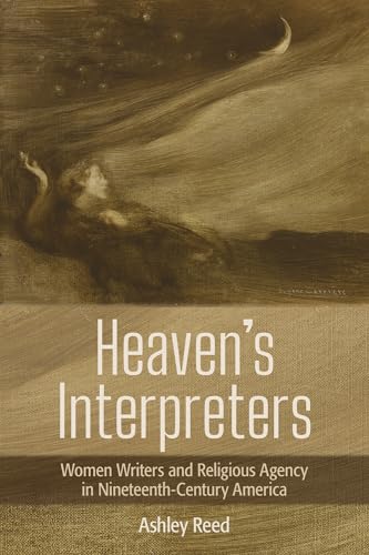 Heaven's Interpreters : Women Writers and Religious Agency in Nineteenth-Century America