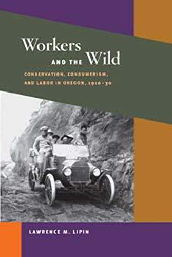 Workers and the Wild : Conservation, Consumerism, and Labor in Oregon, 1910-30