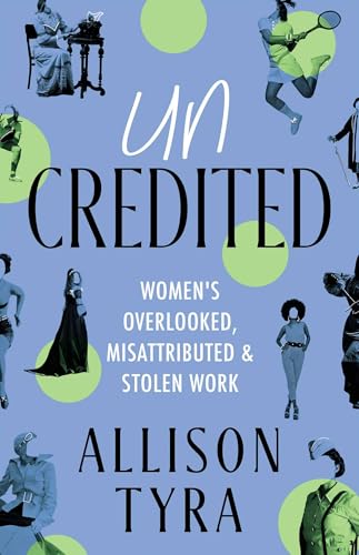Uncredited : Women's Overlooked, Misattributed, and Stolen Work
