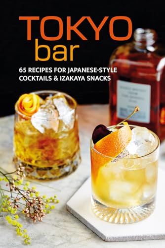 Tokyo Bar : 65 Recipes for Japanese-Style Cocktails and Izakaya Snacks