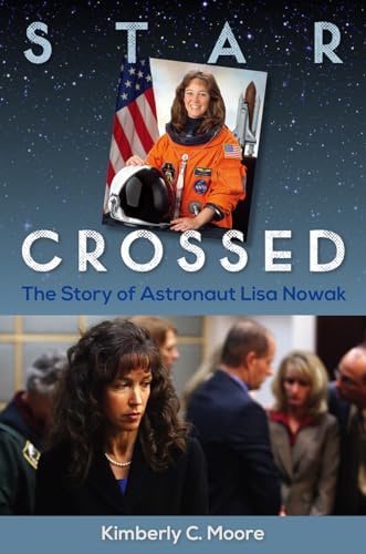 Star Crossed : The Story of Astronaut Lisa Nowak