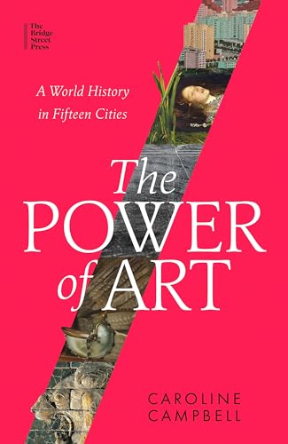 The Power of Art : A World History in Fifteen Cities