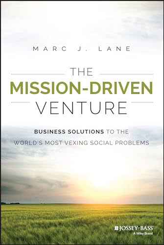 The Mission-Driven Venture: Business Solutions to the Worlds Most Vexing Social Problems