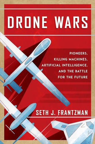 Drone Wars : Pioneers, Killing Machines, Artificial Intelligence, and the Battle for the Future