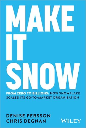 Make It Snow: From Zero to Billions : How Snowflake Scaled its Go-to-Market Organization