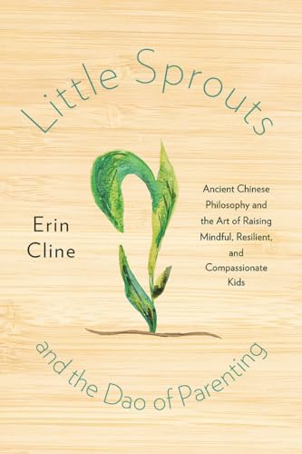 Little Sprouts and the Dao of Parenting: Ancient Chinese Philosophy and the Art of Raising Mindful