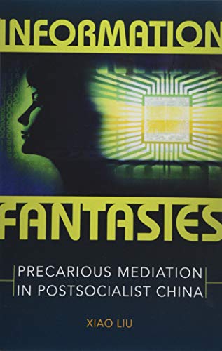 Information Fantasies: Precarious Mediation in Postsocialist China
