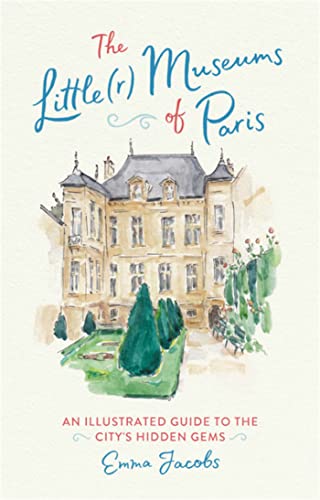 The Little(r) Museums of Paris : An Illustrated Guide to the City's Hidden Gems