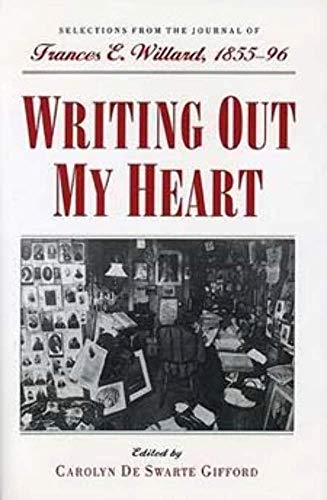 Writing Out My Heart : Selections from the Journal of Frances E. Willard, 1855-96