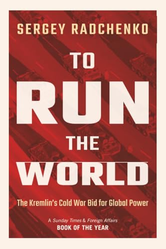 To Run the World : The Kremlin's Cold War Bid for Global Power