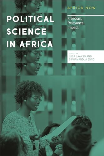 The Political Science Discipline in Africa: Assessing its Freedom, Relevance and Impact: Freedom, Relevance, Impact (Africa Now)