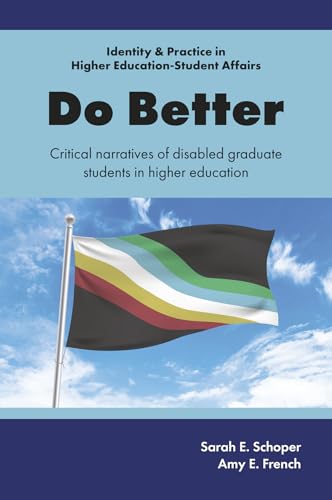 Do Better : Critical Narratives of Disabled Graduate Students in Higher Education