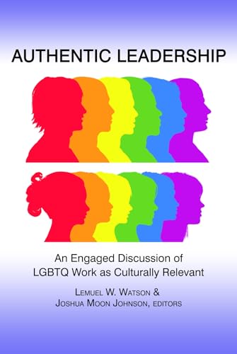 Authentic Leadership : An Engaged Discussion of Lgbtq Work as Culturally Relevant