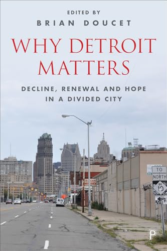 Why Detroit Matters : Decline, Renewal and Hope in a Divided City