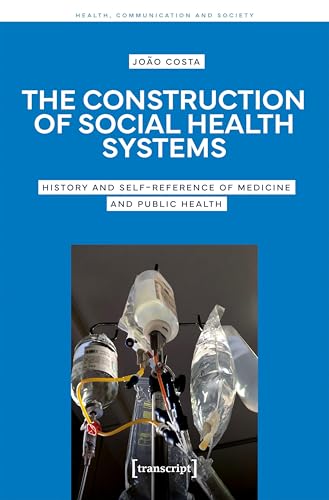 The Construction of Social Health Systems : History and Self-Reference of Medicine and Public Health