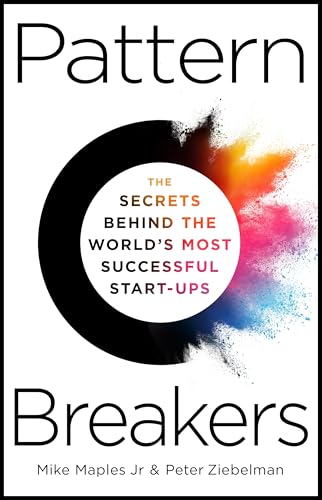 Pattern Breakers : The Secrets Behind the World's Most Successful Start-Ups