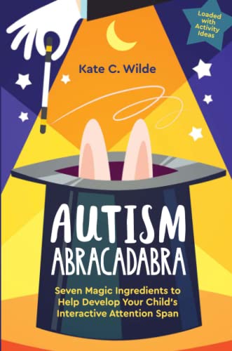 Autism Abracadabra: Seven Magic Ingredients to Help Develop Your Child’s Interactive Attention Span