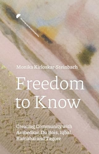 Freedom to Know : Creating Community with Ambedkar, Du Bois, Iqbal, Ramabai and Tagore