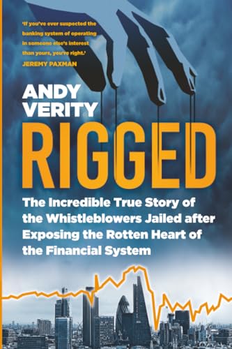 Rigged : The Incredible True Story of the Whistleblowers Jailed after Exposing the Rotten Heart of the Financial System