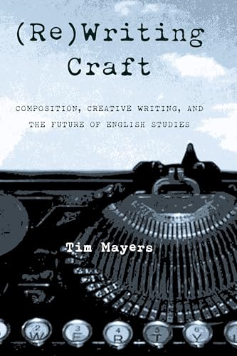 (Re)Writing Craft : Composition, Creative Writing, and the Future of English Studies