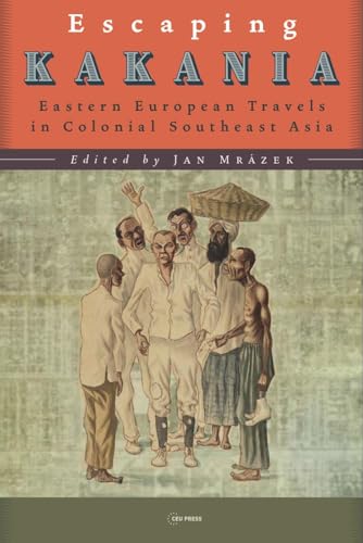 Escaping Kakania : Eastern European Travels in Colonial Southeast Asia