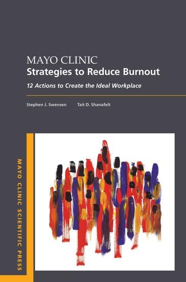 Mayo Clinic Strategies To Reduce Burnout : 12 Actions to Create the Ideal Workplace